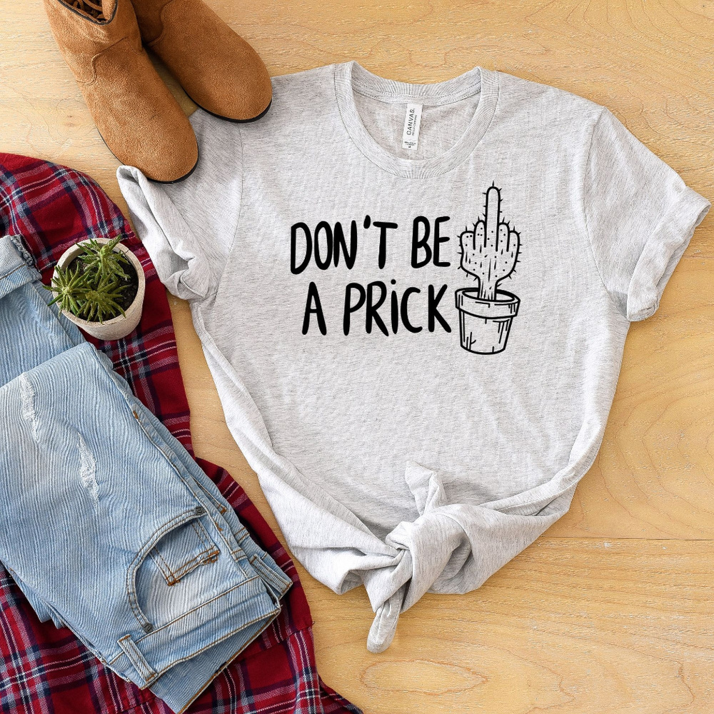 Don't Be A Prick Funny Tee